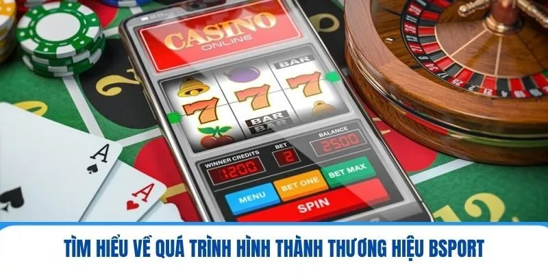 Bsport - Nhà Cái Giúp Bạn Thực Hiện Giấc Mơ Làm Giàu Online 1 Tìm hiểu về quá trình hình thành thương hiệu Bsport