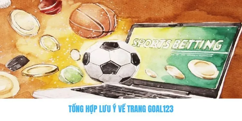 Goal123 - Giới Thiệu Sân Chơi Game Đổi Thưởng Cực Hot 3 Tổng hợp lưu ý về trang Goal123